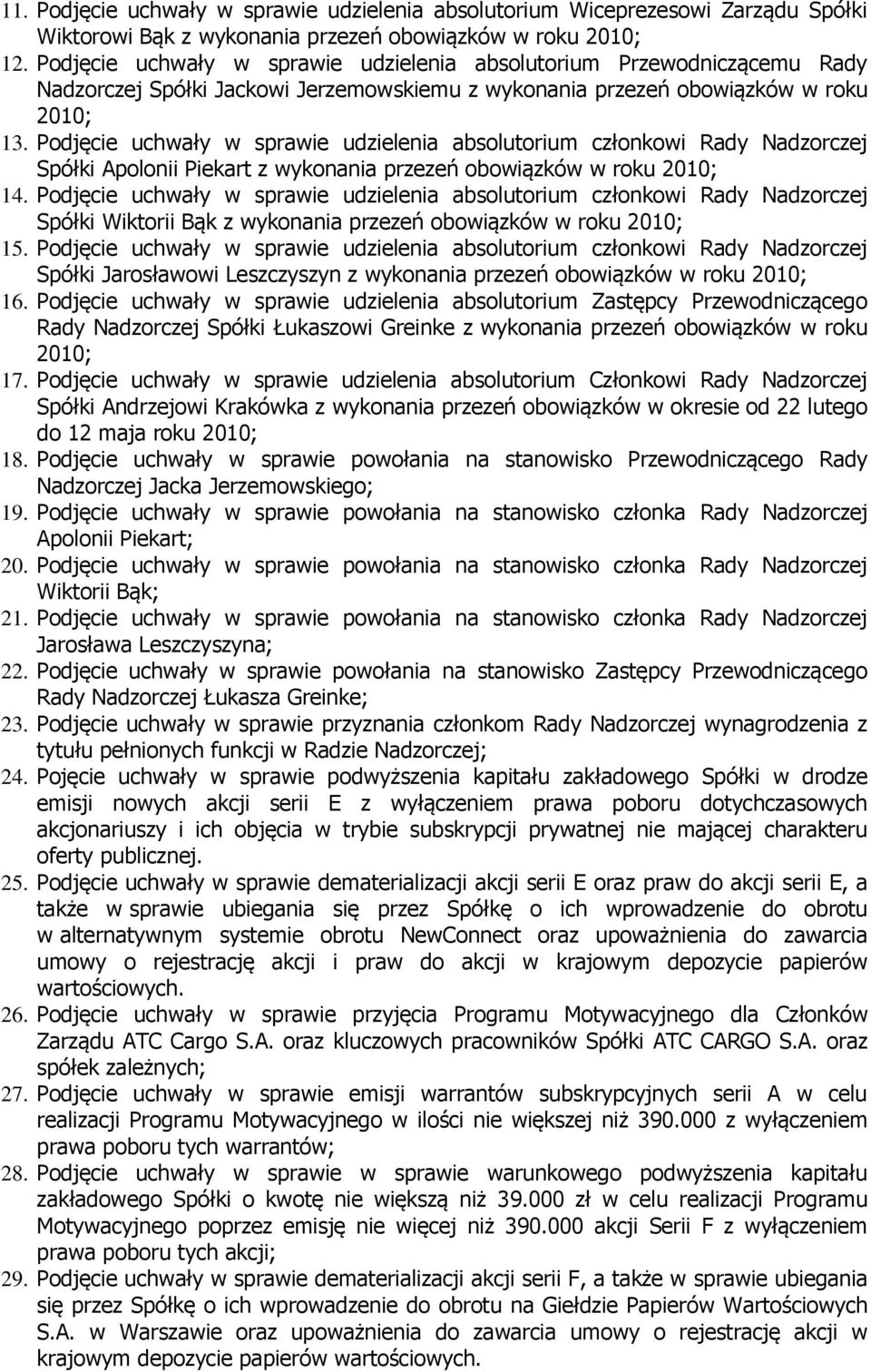 Podjęcie uchwały w sprawie udzielenia absolutorium członkowi Rady Nadzorczej Spółki Apolonii Piekart z wykonania przezeń obowiązków w roku 2010; 14.