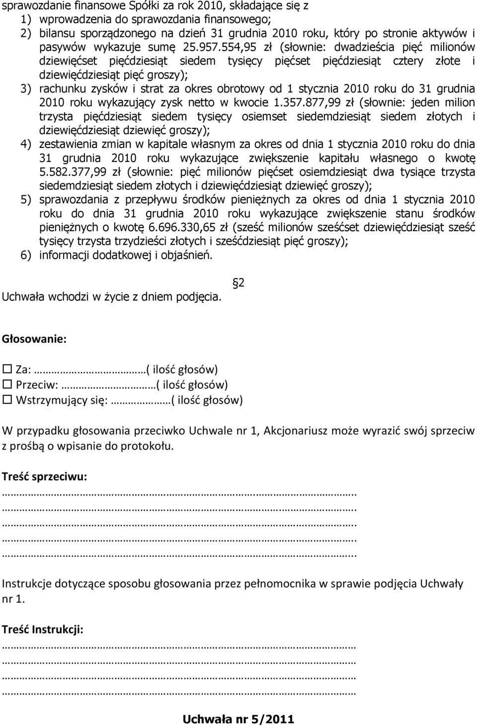 554,95 zł (słownie: dwadzieścia pięć milionów dziewięćset pięćdziesiąt siedem tysięcy pięćset pięćdziesiąt cztery złote i dziewięćdziesiąt pięć groszy); 3) rachunku zysków i strat za okres obrotowy