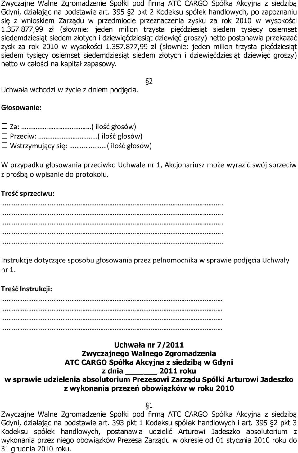 1.357.877,99 zł (słownie: jeden milion trzysta pięćdziesiąt siedem tysięcy osiemset siedemdziesiąt siedem złotych i dziewięćdziesiąt dziewięć groszy) netto w całości na kapitał zapasowy.