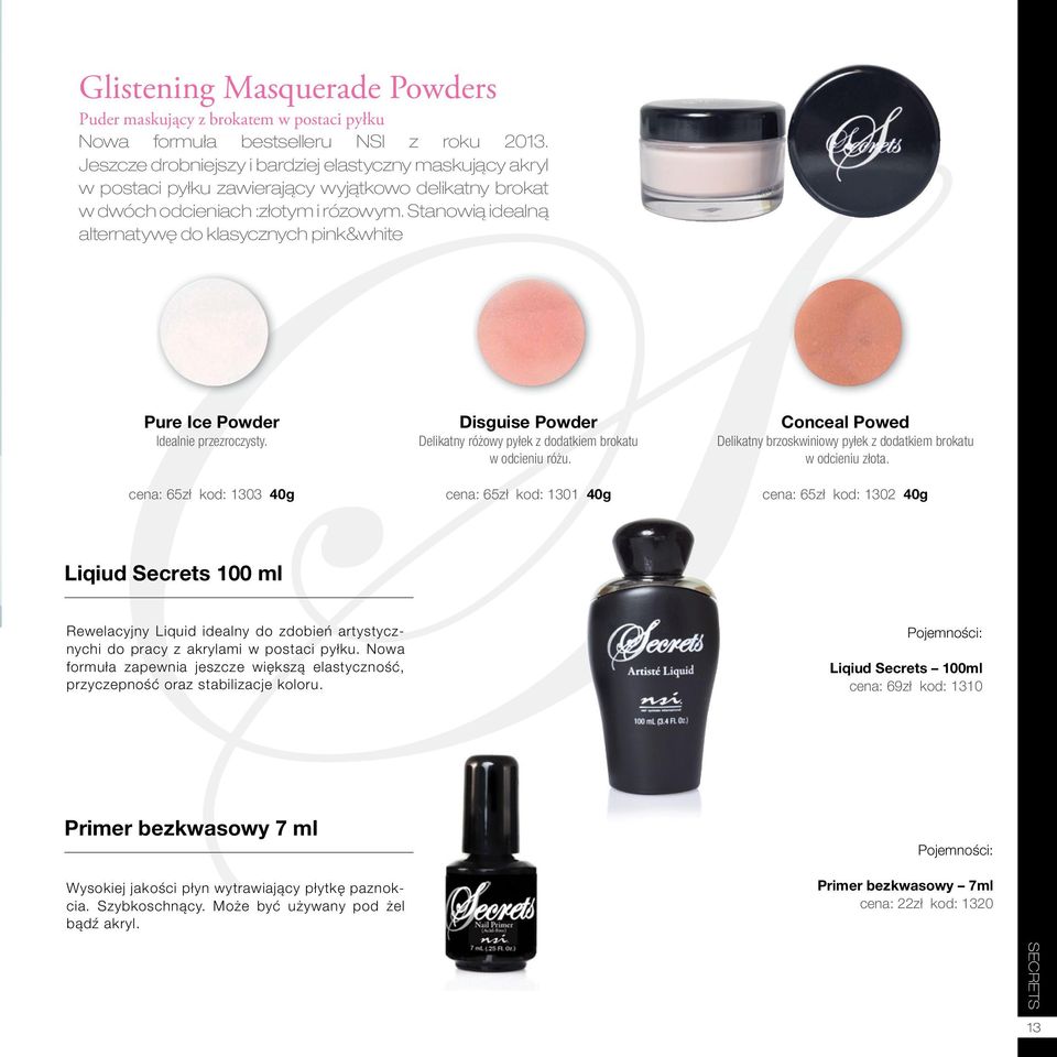 stanowią idealną alternatywę do klasycznych pink&white Pure Ice Powder Idealnie przezroczysty. cena: 65zł kod: 1303 40g Disguise Powder Delikatny różowy pyłek z dodatkiem brokatu w odcieniu różu.