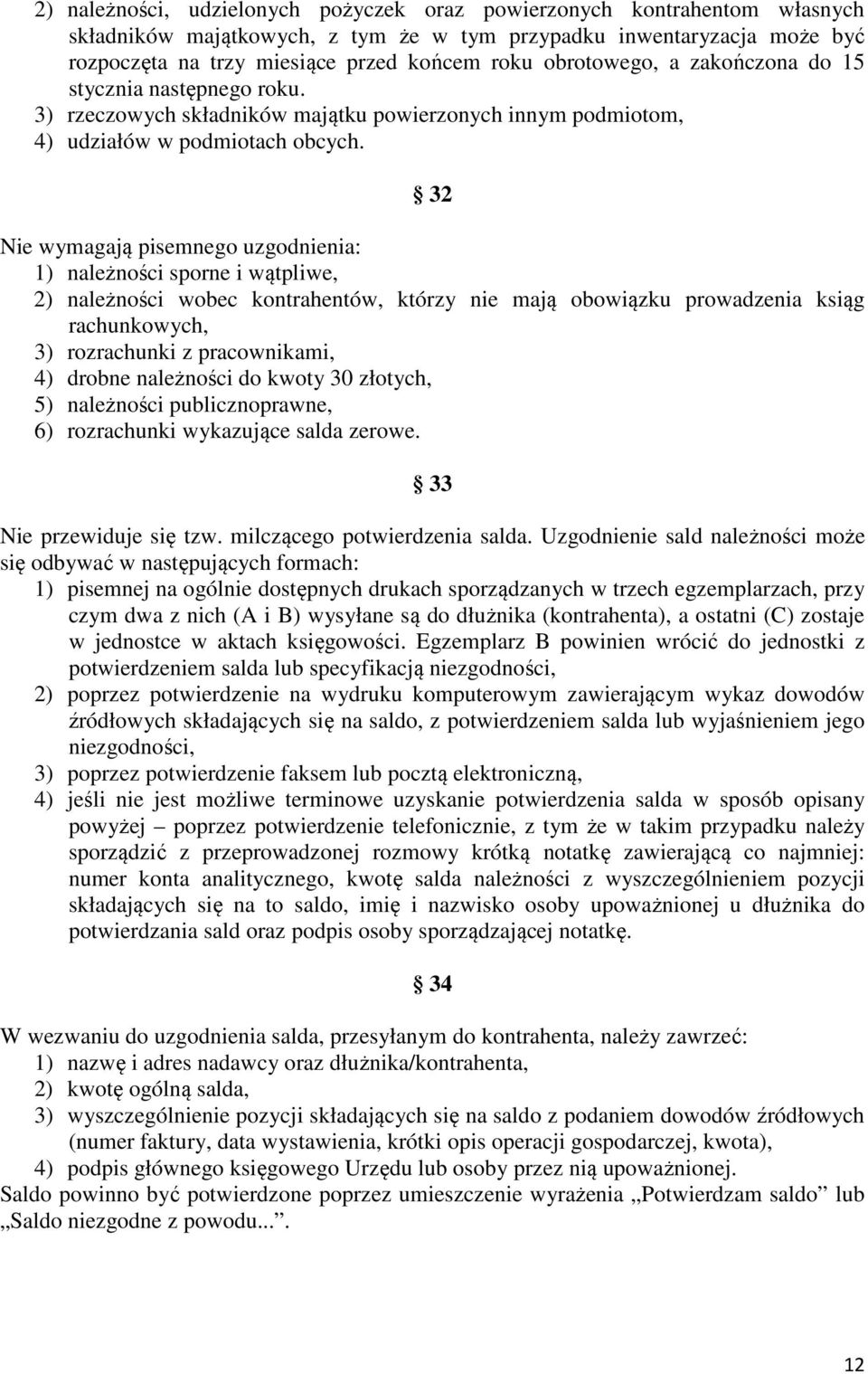 32 Nie wymagają pisemnego uzgodnienia: 1) należności sporne i wątpliwe, 2) należności wobec kontrahentów, którzy nie mają obowiązku prowadzenia ksiąg rachunkowych, 3) rozrachunki z pracownikami, 4)