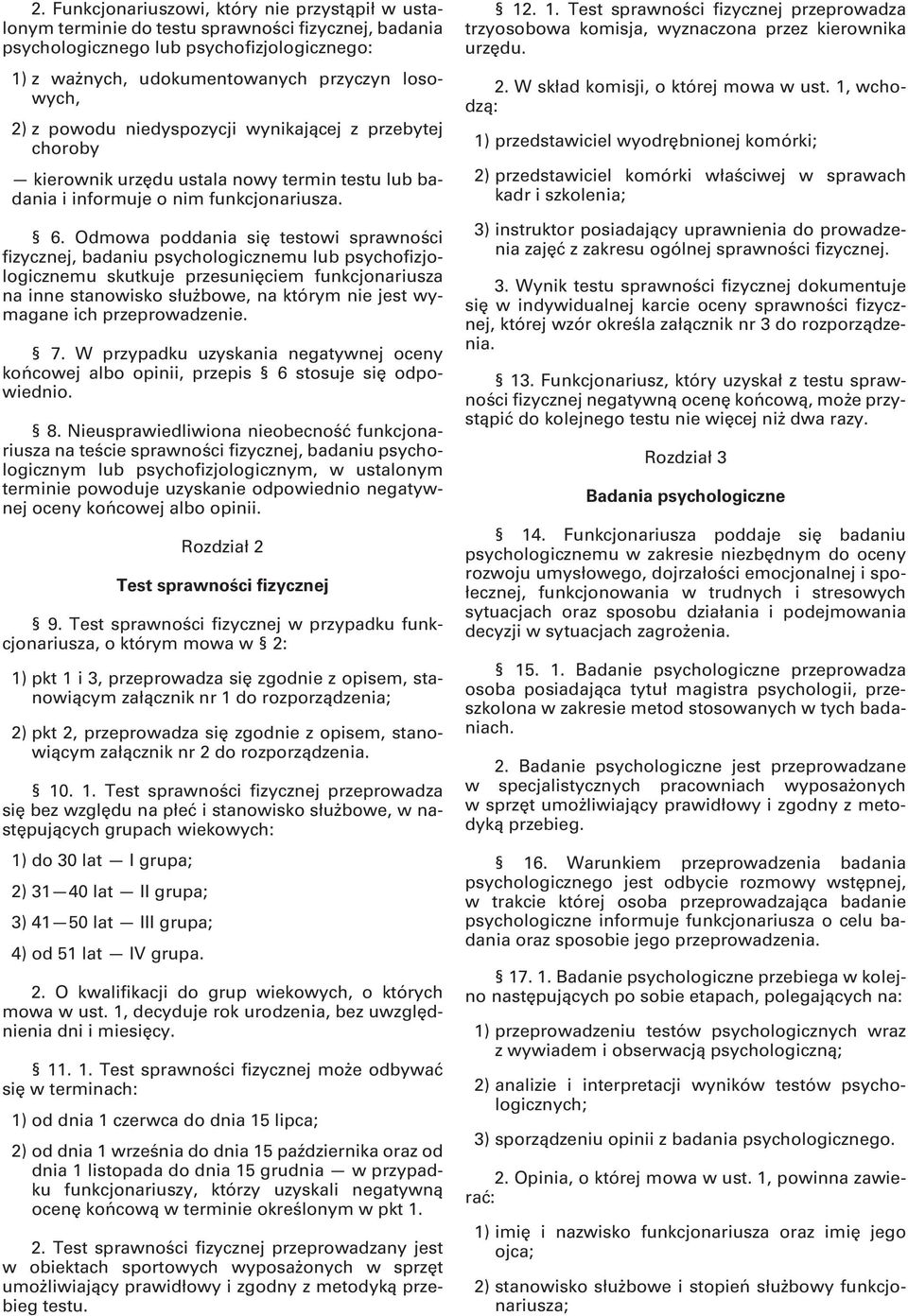 Odmowa poddania się testowi sprawności fizycznej, badaniu psychologicznemu lub psychofizjologicznemu skutkuje przesunięciem funkcjonariusza na inne stanowisko służbowe, na którym nie jest wymagane