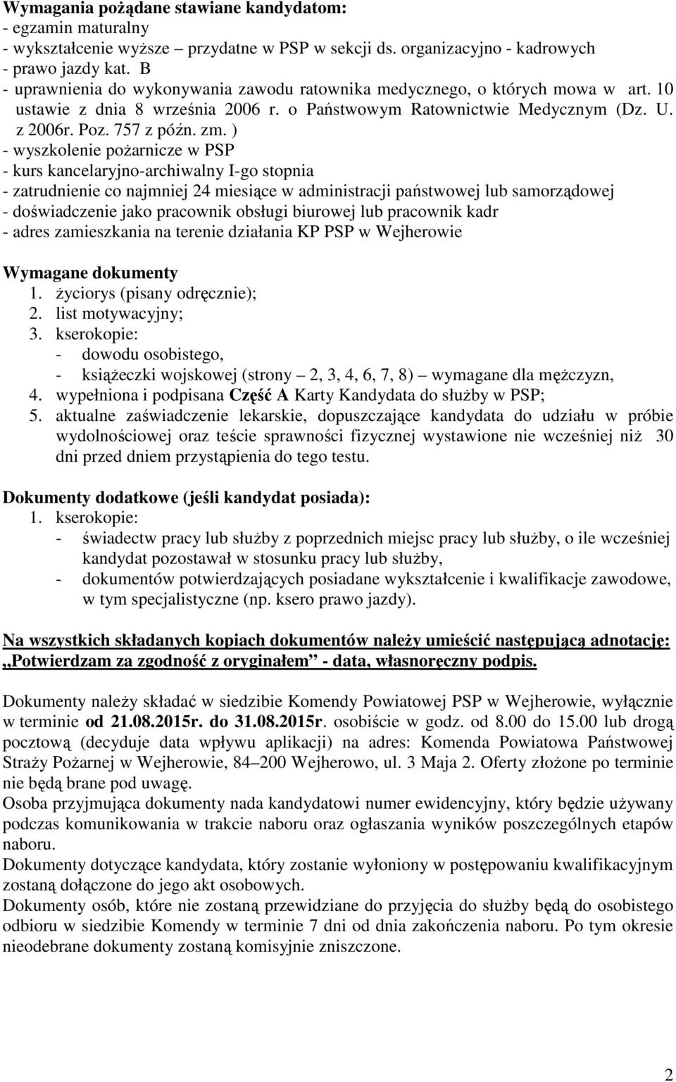 ) - wyszkolenie pożarnicze w PSP - kurs kancelaryjno-archiwalny I-go stopnia - zatrudnienie co najmniej 24 miesiące w administracji państwowej lub samorządowej - doświadczenie jako pracownik obsługi