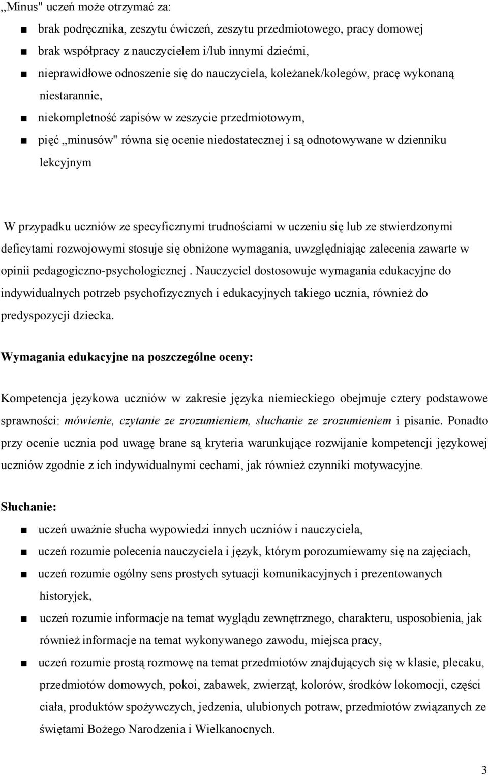 przypadku uczniów ze specyficznymi trudnościami w uczeniu się lub ze stwierdzonymi deficytami rozwojowymi stosuje się obniżone wymagania, uwzględniając zalecenia zawarte w opinii