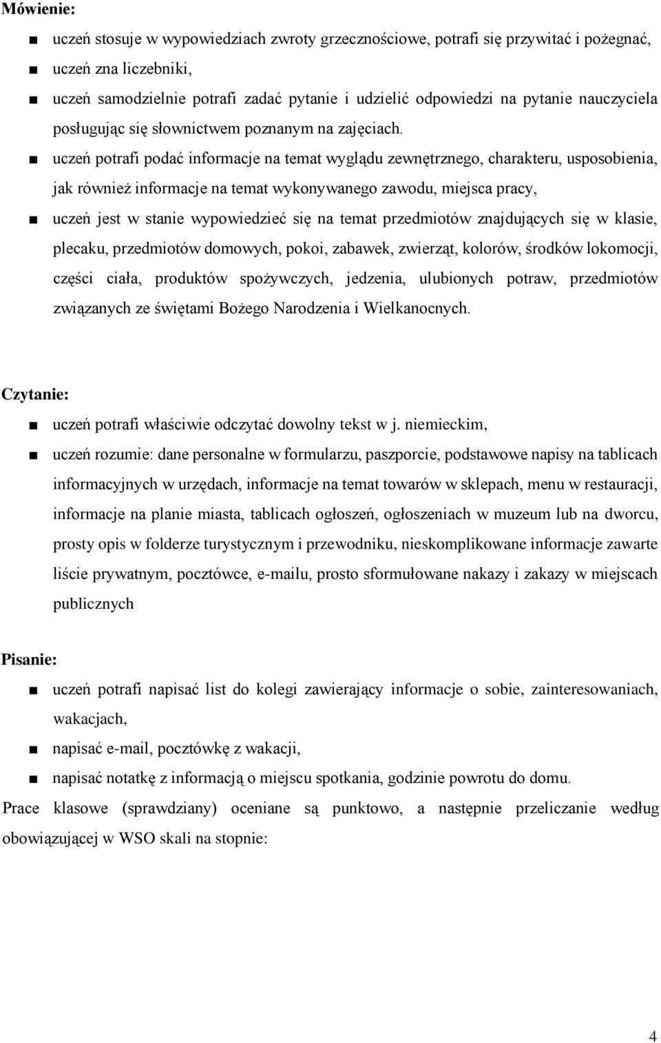 uczeń potrafi podać informacje na temat wyglądu zewnętrznego, charakteru, usposobienia, jak również informacje na temat wykonywanego zawodu, miejsca pracy, uczeń jest w stanie wypowiedzieć się na