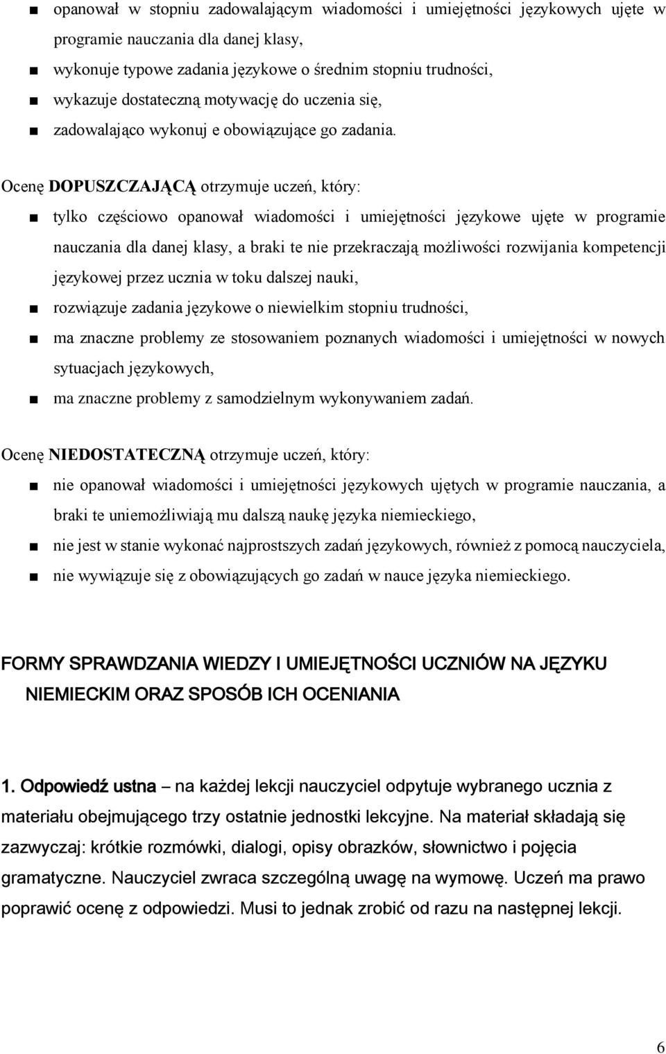 Ocenę DOPUSZCZAJĄCĄ otrzymuje uczeń, który: tylko częściowo opanował wiadomości i umiejętności językowe ujęte w programie nauczania dla danej klasy, a braki te nie przekraczają możliwości rozwijania