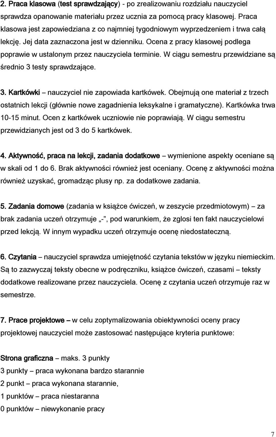 Ocena z pracy klasowej podlega poprawie w ustalonym przez nauczyciela terminie. W ciągu semestru przewidziane są średnio 3 testy sprawdzające. 3. Kartkówki nauczyciel nie zapowiada kartkówek.