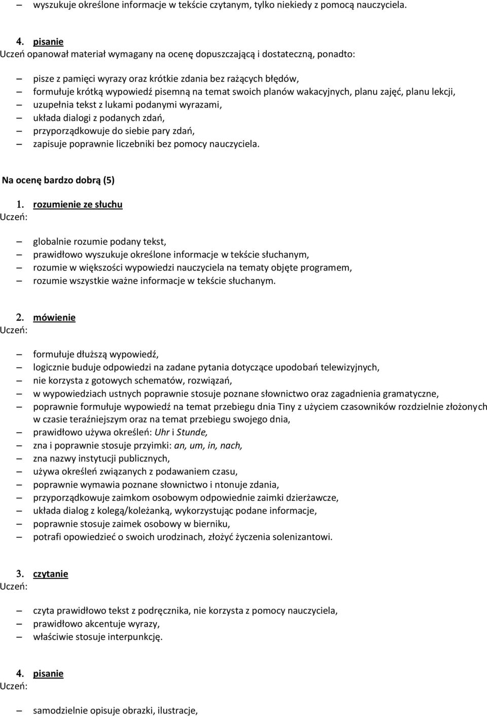 podanymi wyrazami, układa dialogi z podanych zdań, przyporządkowuje do siebie pary zdań, zapisuje poprawnie liczebniki bez pomocy nauczyciela.