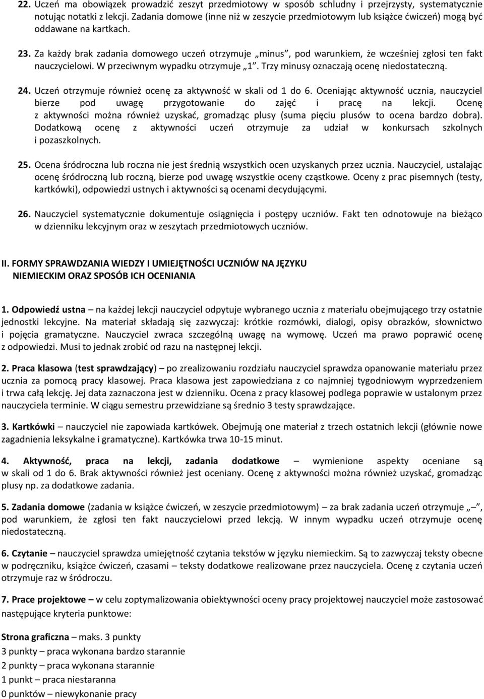 Za każdy brak zadania domowego uczeń otrzymuje minus, pod warunkiem, że wcześniej zgłosi ten fakt nauczycielowi. W przeciwnym wypadku otrzymuje 1. Trzy minusy oznaczają ocenę niedostateczną. 24.