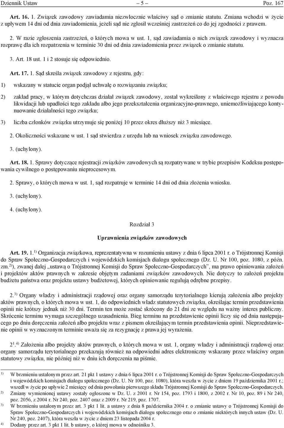 1, sąd zawiadamia o nich związek zawodowy i wyznacza rozprawę dla ich rozpatrzenia w terminie 30 dni od dnia zawiadomienia przez związek o zmianie statutu. 3. Art. 18 ust.