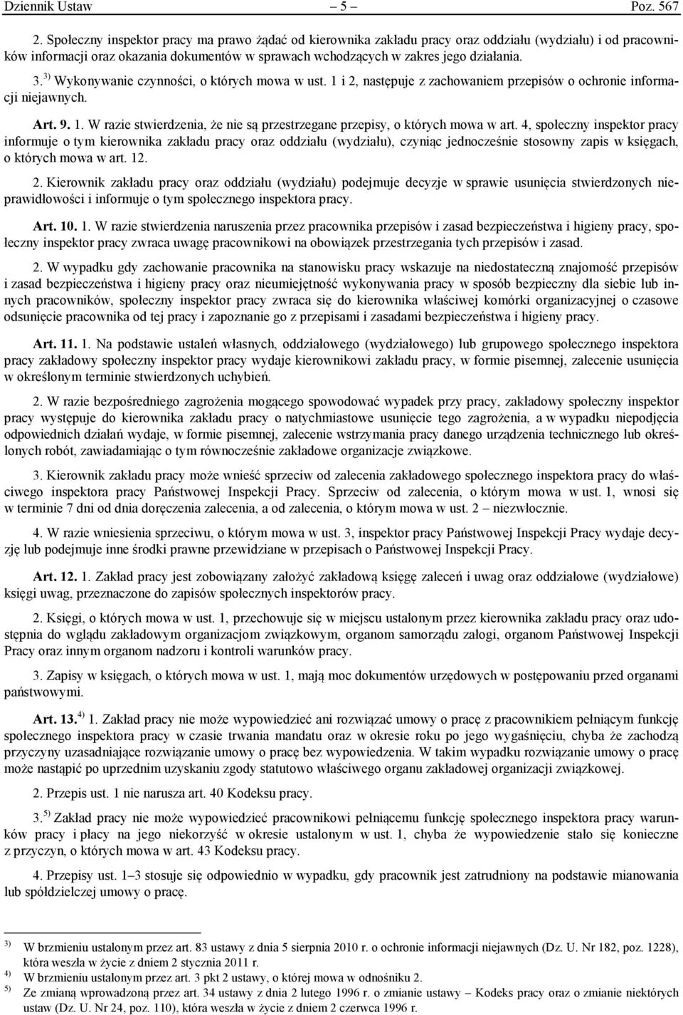 3) Wykonywanie czynności, o których mowa w ust. 1 i 2, następuje z zachowaniem przepisów o ochronie informacji niejawnych. Art. 9. 1. W razie stwierdzenia, że nie są przestrzegane przepisy, o których mowa w art.