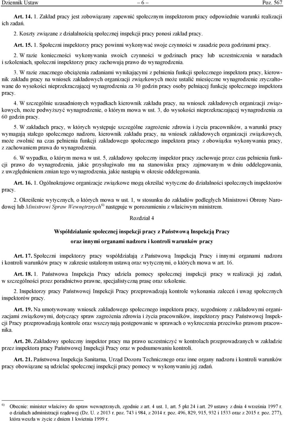 W razie konieczności wykonywania swoich czynności w godzinach pracy lub uczestniczenia w naradach i szkoleniach, społeczni inspektorzy pracy zachowują prawo do wynagrodzenia. 3.