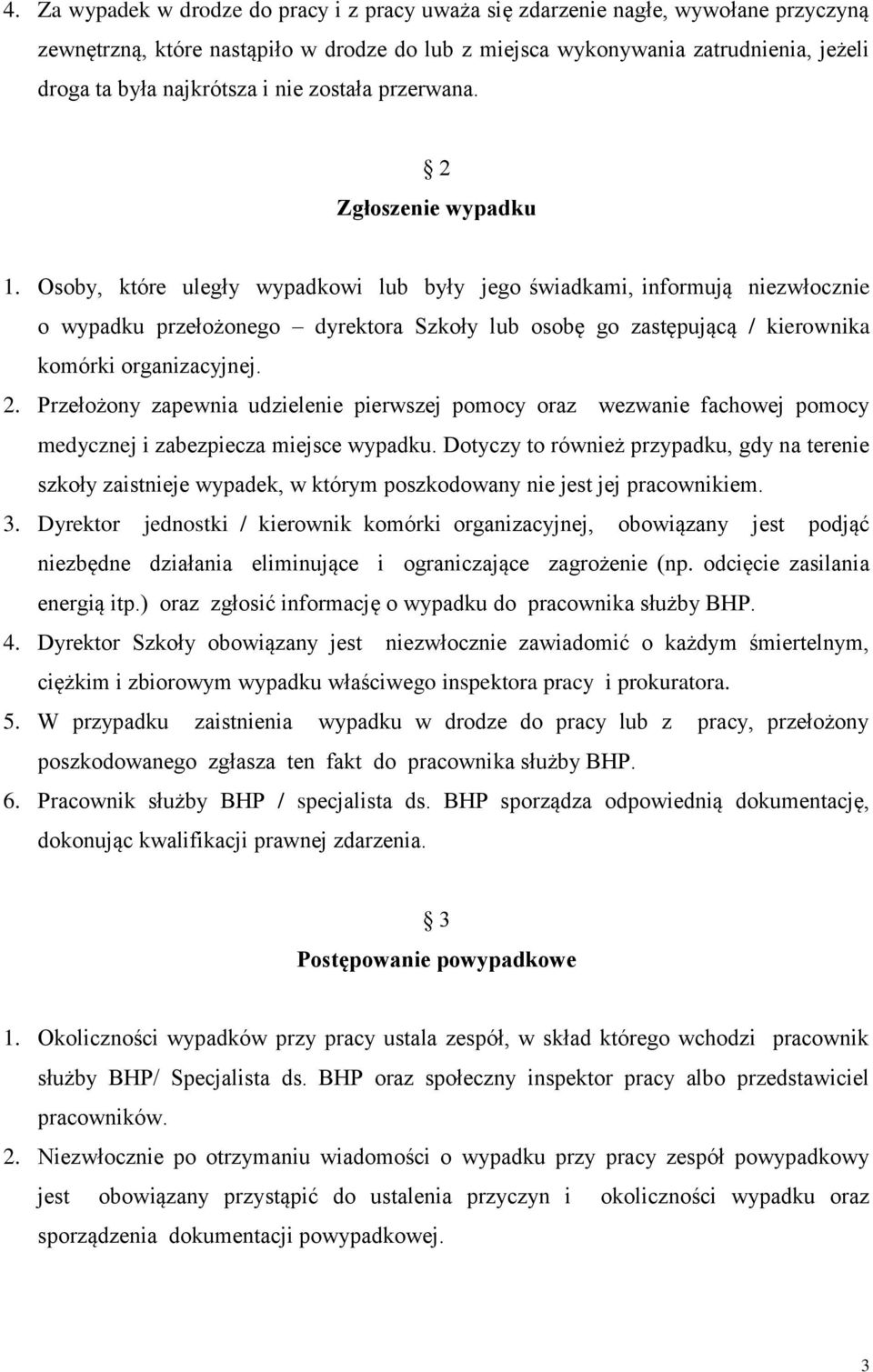 Osoby, które uległy wypadkowi lub były jego świadkami, informują niezwłocznie o wypadku przełożonego dyrektora Szkoły lub osobę go zastępującą / kierownika komórki organizacyjnej. 2.