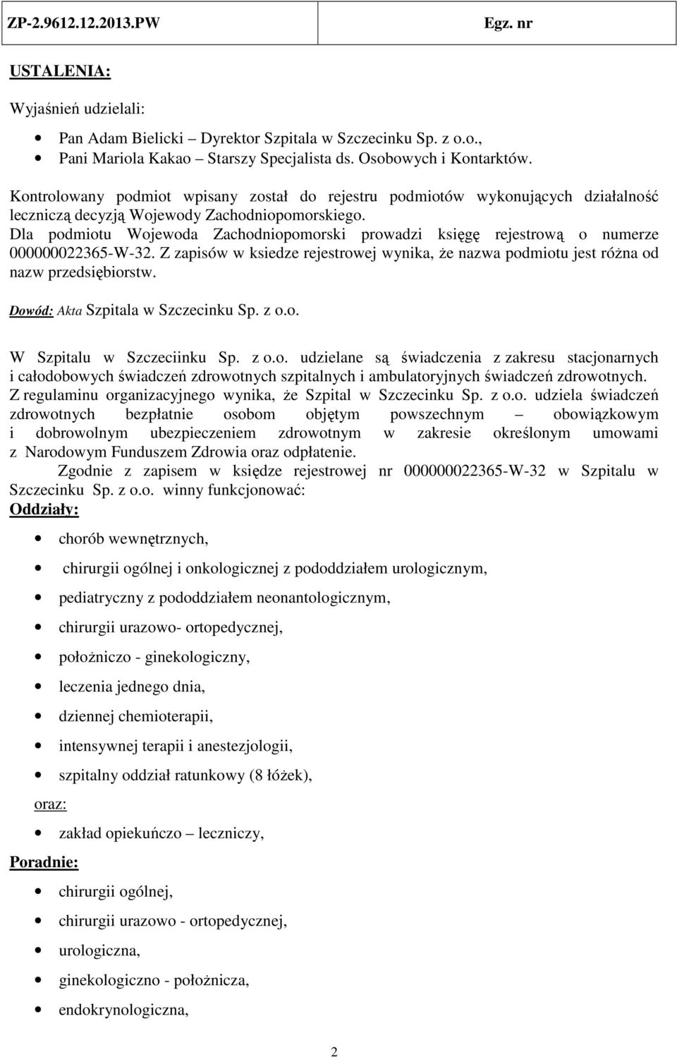 Dla podmiotu Wojewoda Zachodniopomorski prowadzi księgę rejestrową o numerze 000000022365-W-32. Z zapisów w ksiedze rejestrowej wynika, że nazwa podmiotu jest różna od nazw przedsiębiorstw.