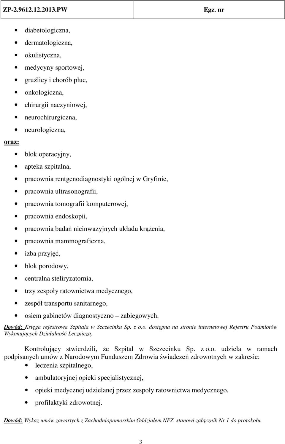pracownia mammograficzna, izba przyjęć, blok porodowy, centralna steliryzatornia, trzy zespoły ratownictwa medycznego, zespół transportu sanitarnego, osiem gabinetów diagnostyczno zabiegowych.