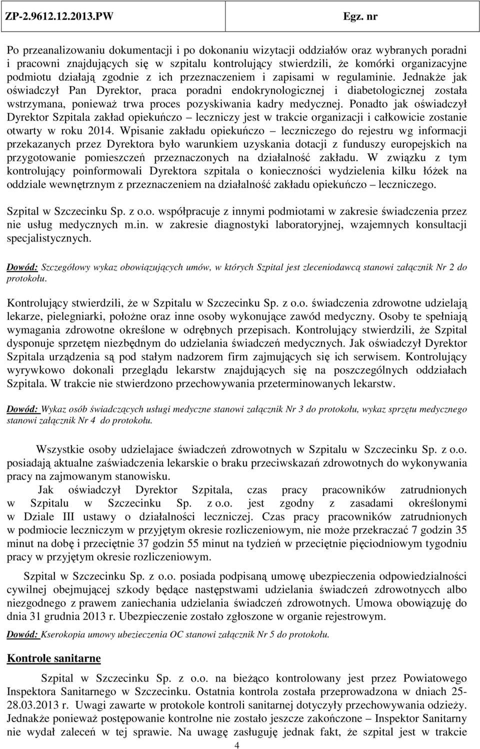 Jednakże jak oświadczył Pan Dyrektor, praca poradni endokrynologicznej i diabetologicznej została wstrzymana, ponieważ trwa proces pozyskiwania kadry medycznej.