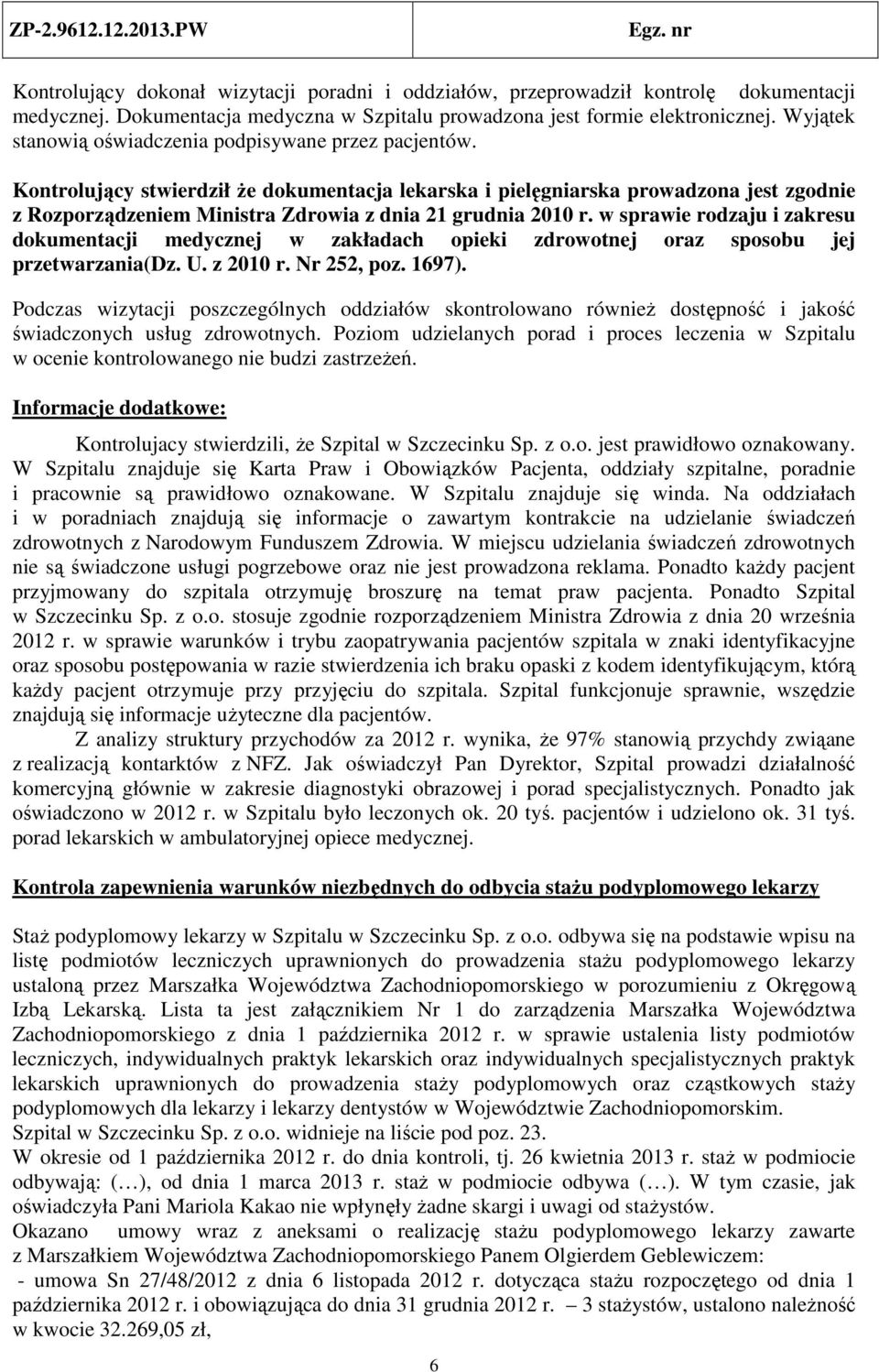 Kontrolujący stwierdził że dokumentacja lekarska i pielęgniarska prowadzona jest zgodnie z Rozporządzeniem Ministra Zdrowia z dnia 21 grudnia 2010 r.
