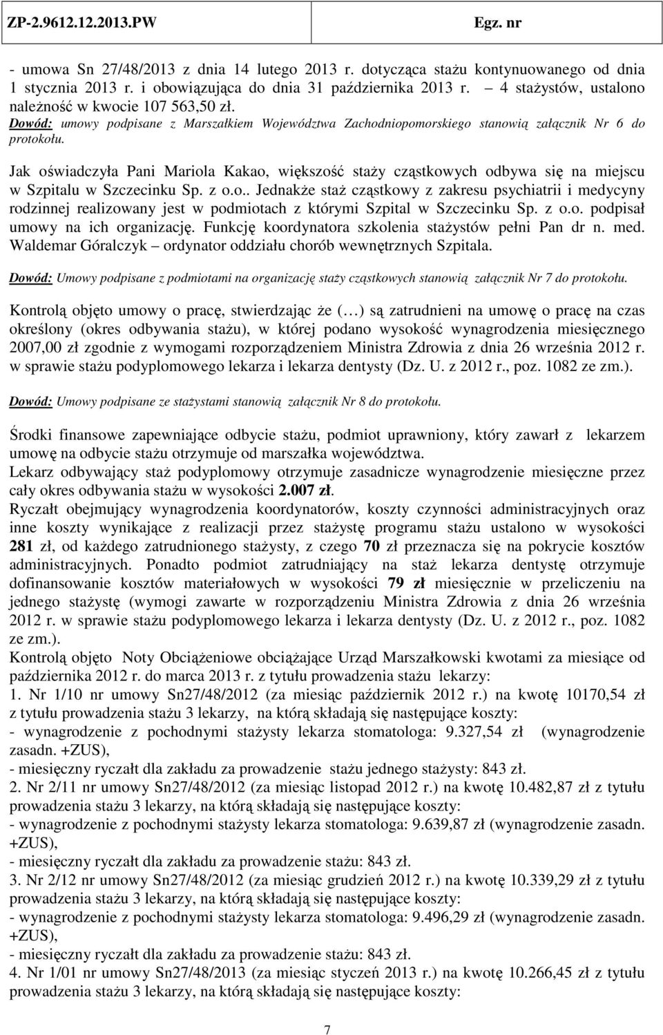 Jak oświadczyła Pani Mariola Kakao, większość staży cząstkowych odbywa się na miejscu w Szpitalu w Szczecinku Sp. z o.o.. Jednakże staż cząstkowy z zakresu psychiatrii i medycyny rodzinnej realizowany jest w podmiotach z którymi Szpital w Szczecinku Sp.