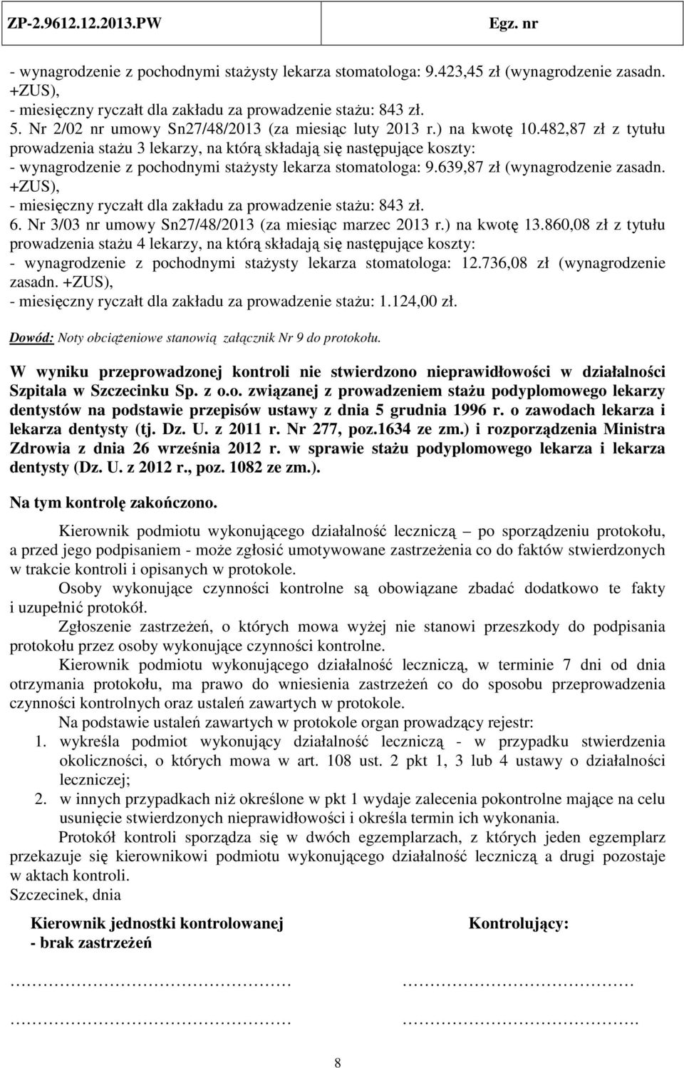 482,87 zł z tytułu prowadzenia stażu 3 lekarzy, na którą składają się następujące koszty: - wynagrodzenie z pochodnymi stażysty lekarza stomatologa: 9.639,87 zł (wynagrodzenie zasadn.
