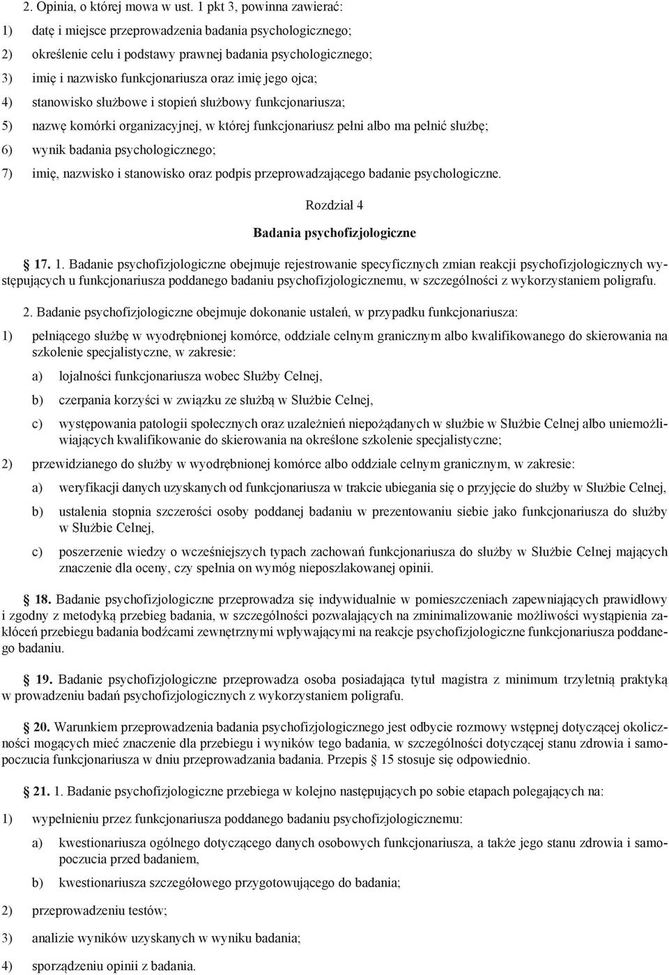 jego ojca; 4) stanowisko służbowe i stopień służbowy funkcjonariusza; 5) nazwę komórki organizacyjnej, w której funkcjonariusz pełni albo ma pełnić służbę; 6) wynik badania psychologicznego; 7) imię,