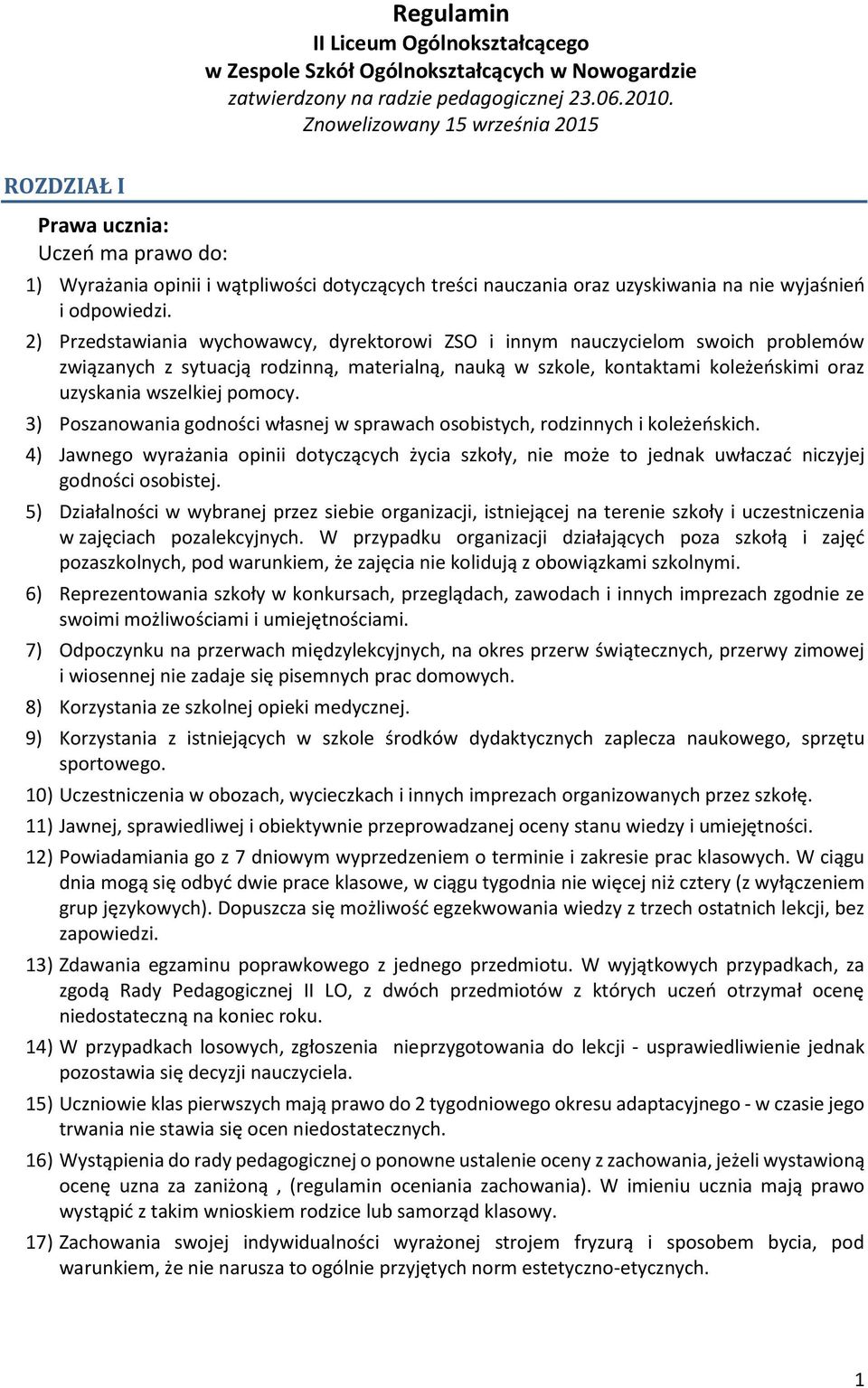 2) Przedstawiania wychowawcy, dyrektorowi ZSO i innym nauczycielom swoich problemów związanych z sytuacją rodzinną, materialną, nauką w szkole, kontaktami koleżeńskimi oraz uzyskania wszelkiej pomocy.