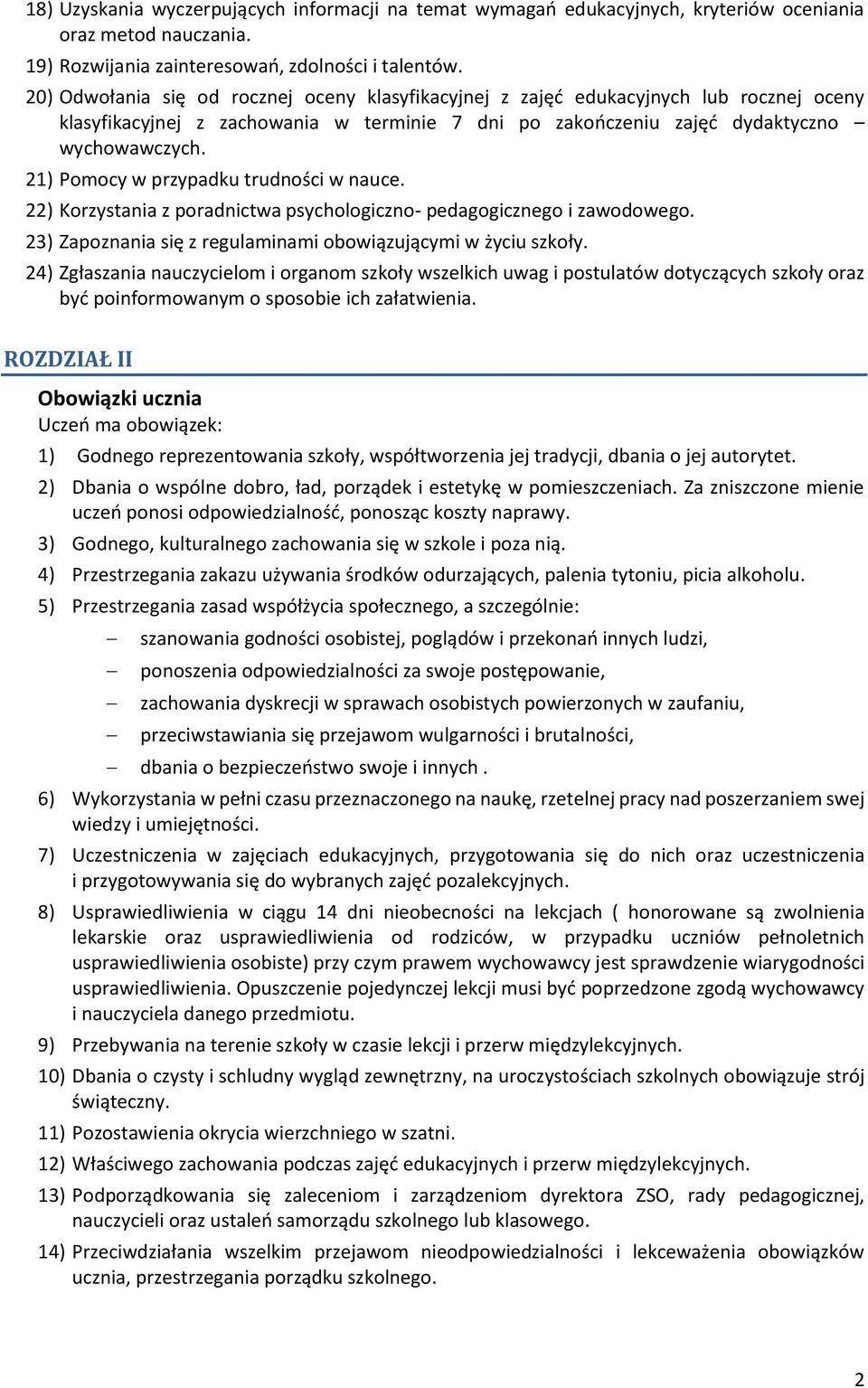 21) Pomocy w przypadku trudności w nauce. 22) Korzystania z poradnictwa psychologiczno- pedagogicznego i zawodowego. 23) Zapoznania się z regulaminami obowiązującymi w życiu szkoły.