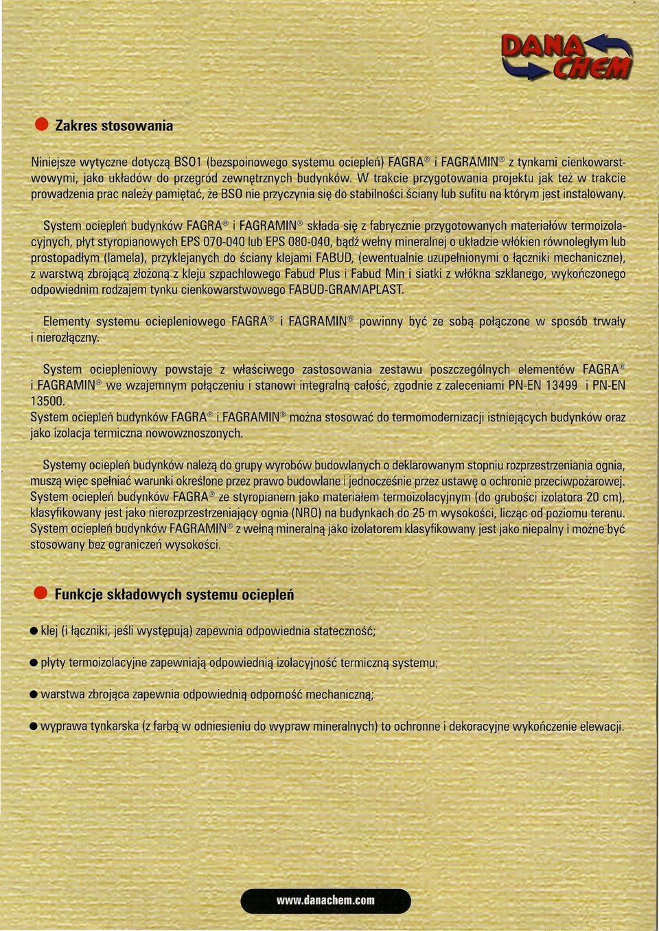 System ociepleń budynków FAGRA i FAGRAMIN składa się z fabrycznie przygotowanych materiałów termoizolacyjnych, płyt styropianowych EPS 070-040 lub EPS 080-040, bądź wełny mineralnej o układzie