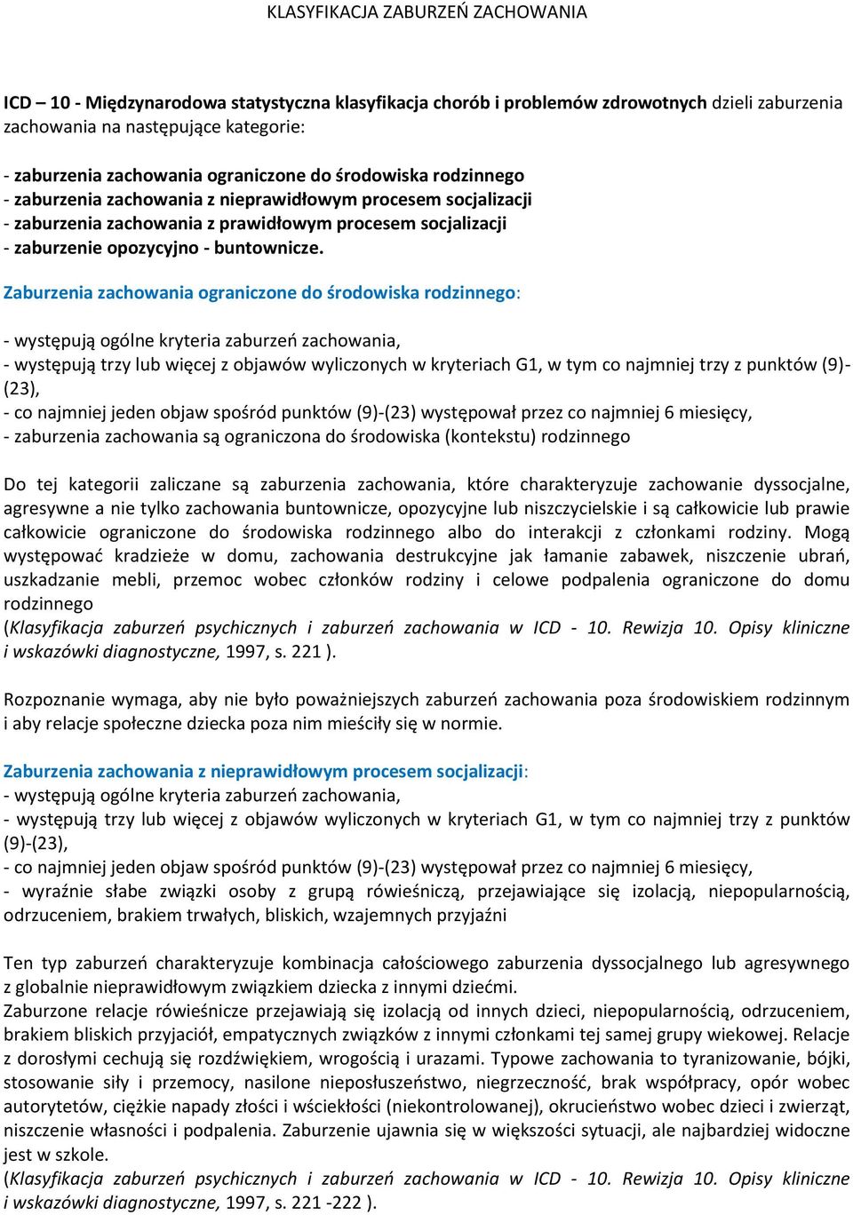 Zaburzenia zachowania ograniczone do środowiska rodzinnego: - występują trzy lub więcej z objawów wyliczonych w kryteriach G1, w tym co najmniej trzy z punktów (9)- (23), - co najmniej jeden objaw