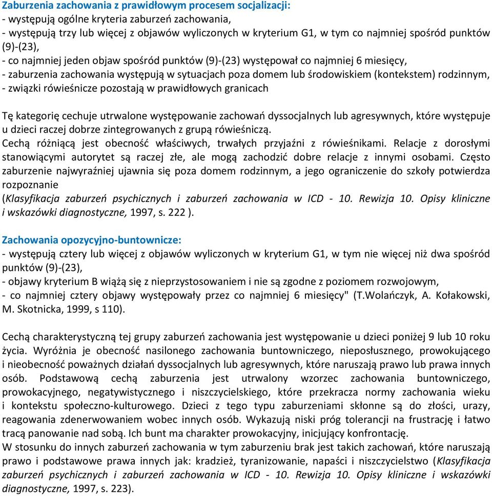 prawidłowych granicach Tę kategorię cechuje utrwalone występowanie zachowań dyssocjalnych lub agresywnych, które występuje u dzieci raczej dobrze zintegrowanych z grupą rówieśniczą.