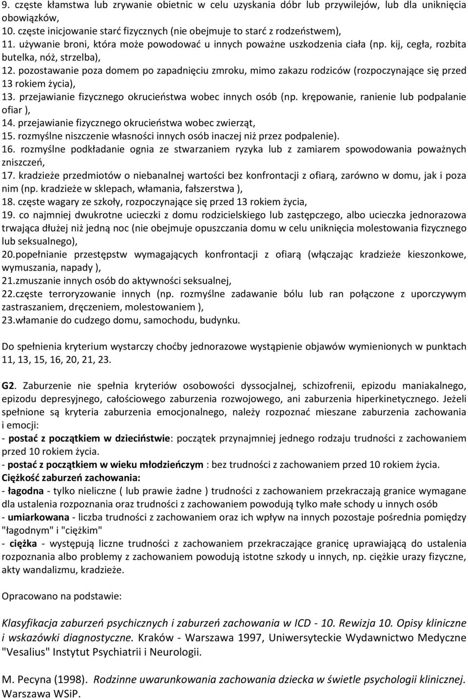 pozostawanie poza domem po zapadnięciu zmroku, mimo zakazu rodziców (rozpoczynające się przed 13 rokiem życia), 13. przejawianie fizycznego okrucieństwa wobec innych osób (np.
