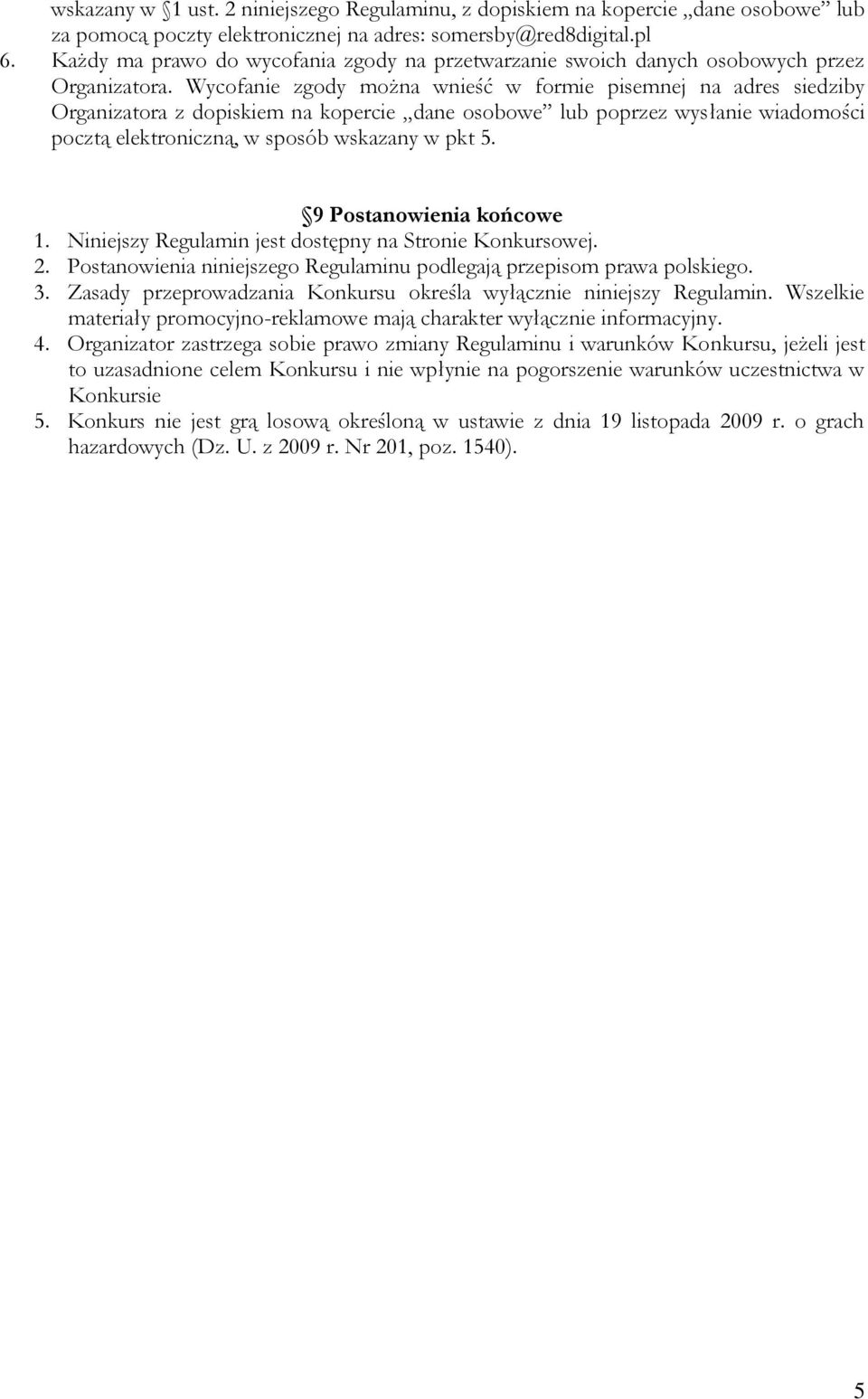 Wycofanie zgody można wnieść w formie pisemnej na adres siedziby Organizatora z dopiskiem na kopercie dane osobowe lub poprzez wysłanie wiadomości pocztą elektroniczną, w sposób wskazany w pkt 5.