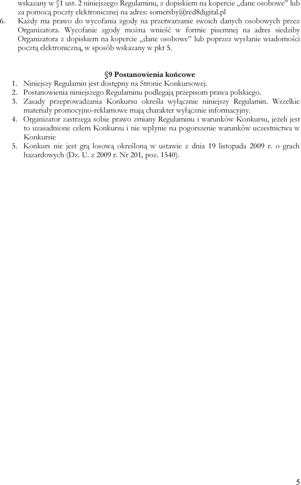 Wycofanie zgody można wnieść w formie pisemnej na adres siedziby Organizatora z dopiskiem na kopercie dane osobowe lub poprzez wysłanie wiadomości pocztą elektroniczną, w sposób wskazany w pkt 5.