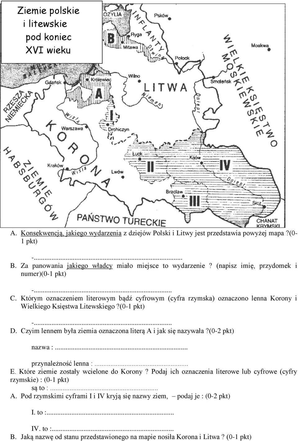 Którym oznaczeniem literowym bądź cyfrowym (cyfra rzymska) oznaczono lenna Korony i Wielkiego Księstwa Litewskiego?(0-1 pkt) -... D. Czyim lennem była ziemia oznaczona literą A i jak się nazywała?