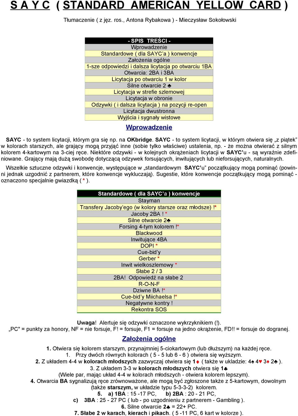 Licytacja po otwarciu 1 w kolor Silne otwarcie 2 Licytacja w strefie szlemowej Licytacja w obronie Odzywki ( i dalsza licytacja ) na pozycji re-open Licytacja dwustronna Wyjścia i sygnały wistowe