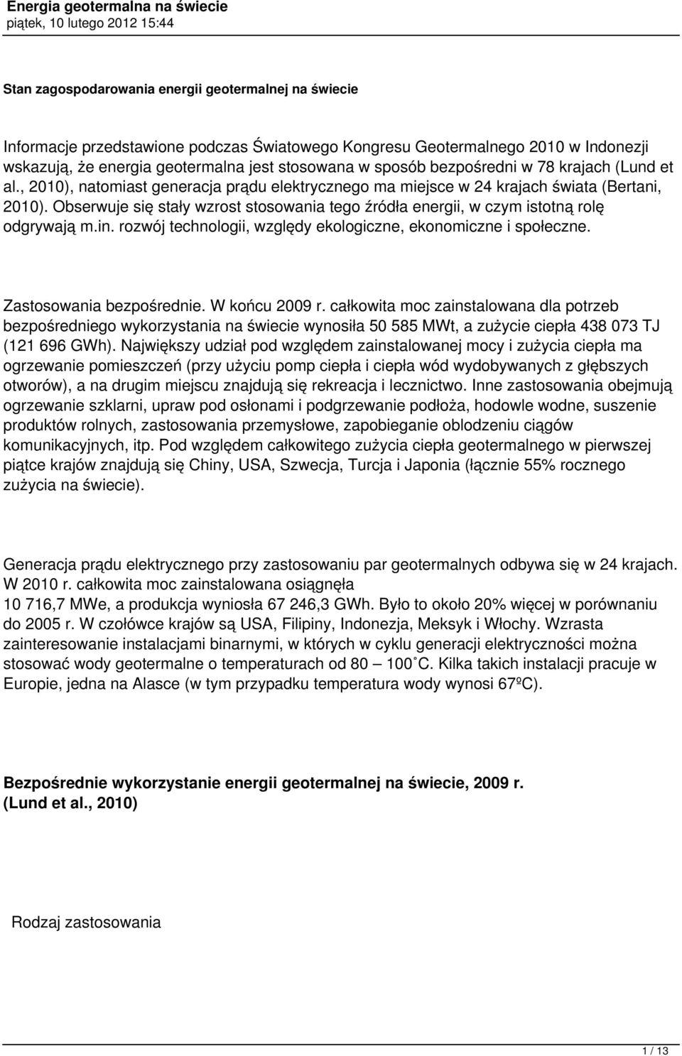 Obserwuje się stały wzrost stosowania tego źródła energii, w czym istotną rolę odgrywają m.in. rozwój technologii, względy ekologiczne, ekonomiczne i społeczne. Zastosowania bezpośrednie.