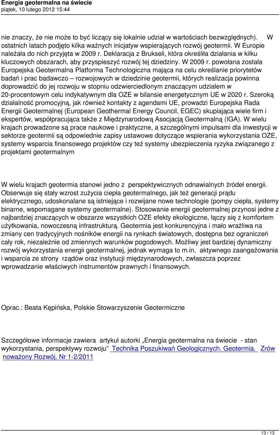powołana została Europejska Geotermalna Platforma Technologiczna mająca na celu określanie priorytetów badań i prac badawczo rozwojowych w dziedzinie geotermii, których realizacja powinna doprowadzić