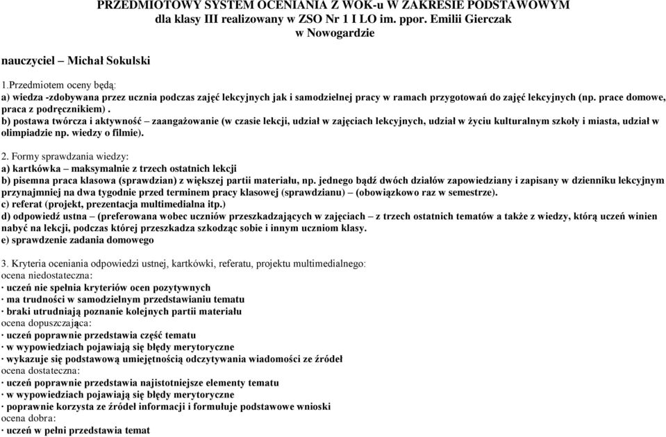 b) postawa twórcza i aktywność zaangażowanie (w czasie lekcji, udział w zajęciach lekcyjnych, udział w życiu kulturalnym szkoły i miasta, udział w olimpiadzie np. wiedzy o filmie). 2.