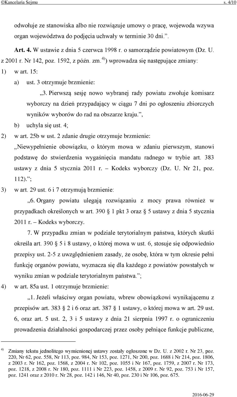 Pierwszą sesję nowo wybranej rady powiatu zwołuje komisarz wyborczy na dzień przypadający w ciągu 7 dni po ogłoszeniu zbiorczych wyników wyborów do rad na obszarze kraju., b) uchyla się ust.