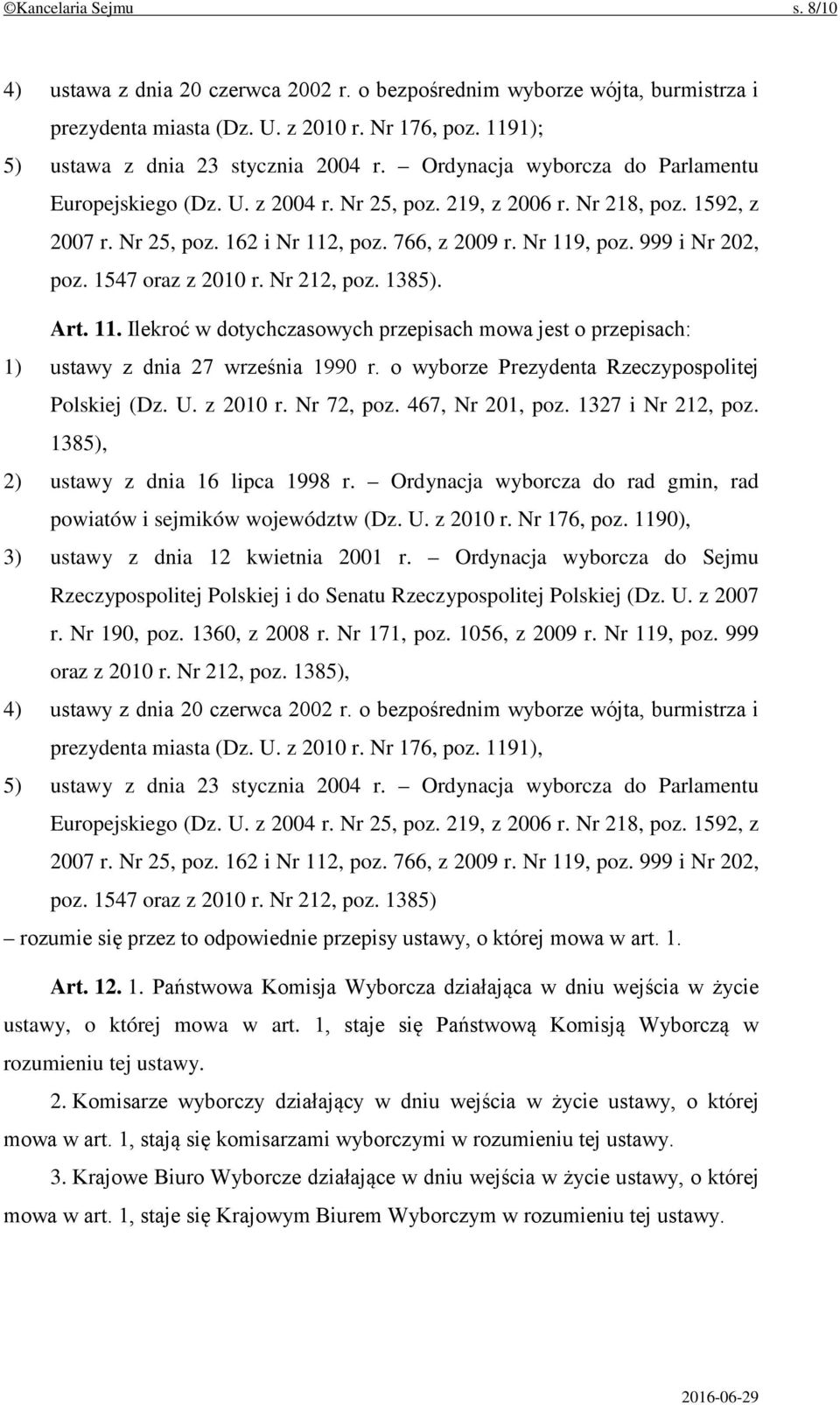 1547 oraz z 2010 r. Nr 212, poz. 1385). Art. 11. Ilekroć w dotychczasowych przepisach mowa jest o przepisach: 1) ustawy z dnia 27 września 1990 r. o wyborze Prezydenta Rzeczypospolitej Polskiej (Dz.