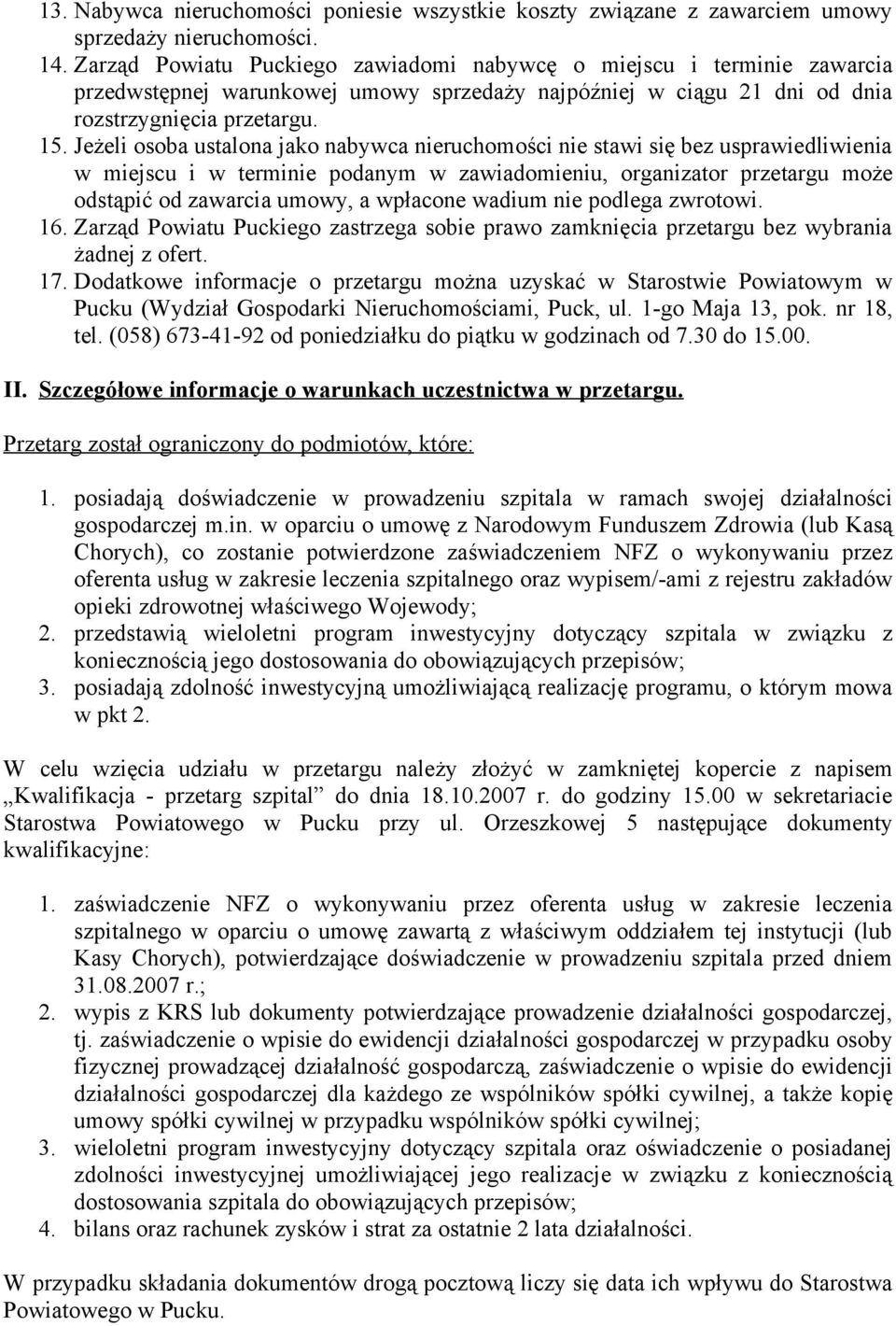 Jeżeli osoba ustalona jako nabywca nieruchomości nie stawi się bez usprawiedliwienia w miejscu i w terminie podanym w zawiadomieniu, organizator przetargu może odstąpić od zawarcia umowy, a wpłacone