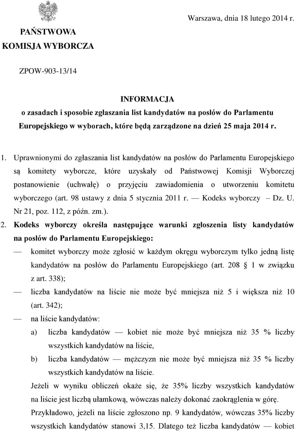 Uprawnionymi do zgłaszania list kandydatów na posłów do Parlamentu Europejskiego są komitety wyborcze, które uzyskały od Państwowej Komisji Wyborczej postanowienie (uchwałę) o przyjęciu zawiadomienia