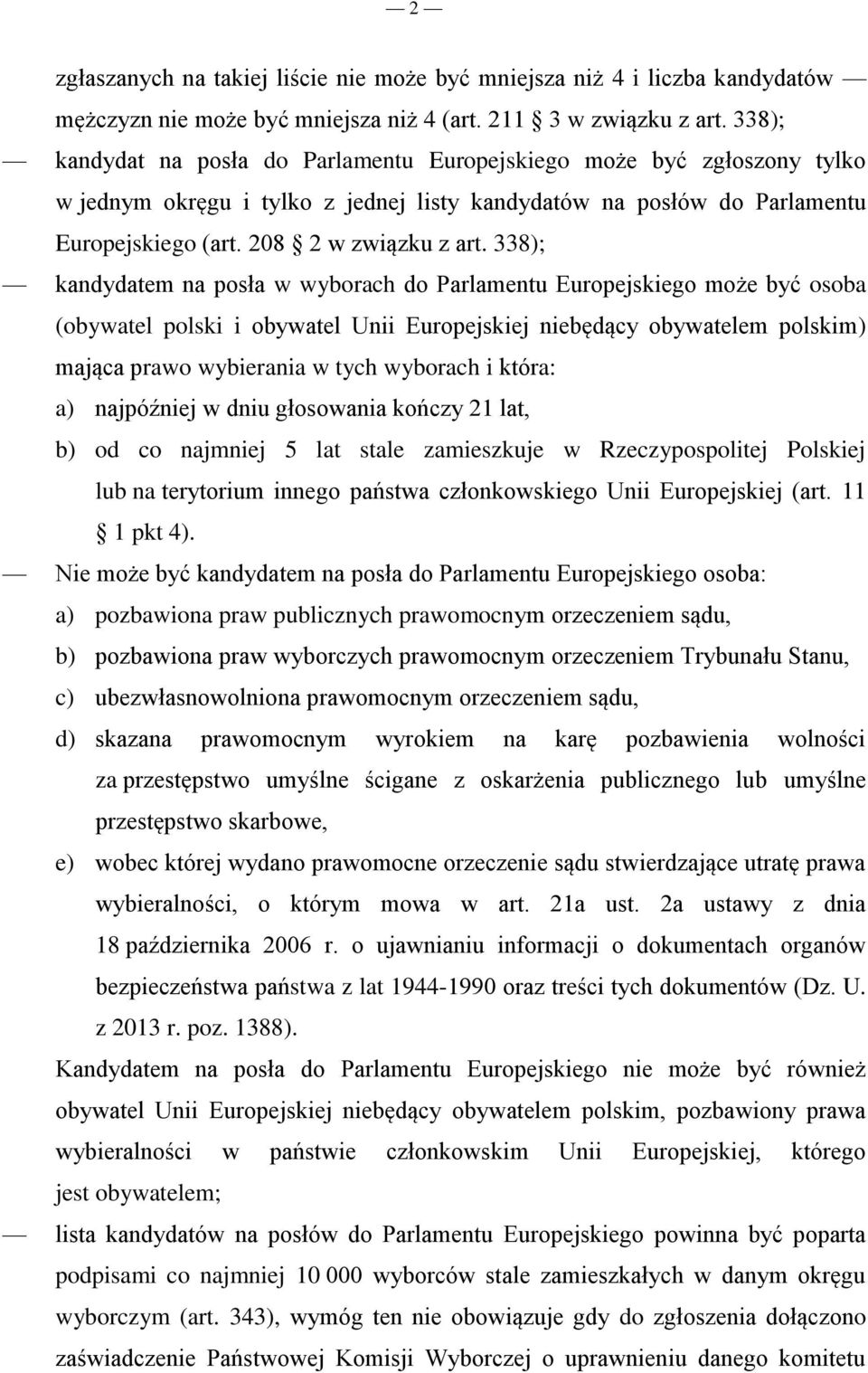 338); kandydatem na posła w wyborach do Parlamentu Europejskiego może być osoba (obywatel polski i obywatel Unii Europejskiej niebędący obywatelem polskim) mająca prawo wybierania w tych wyborach i