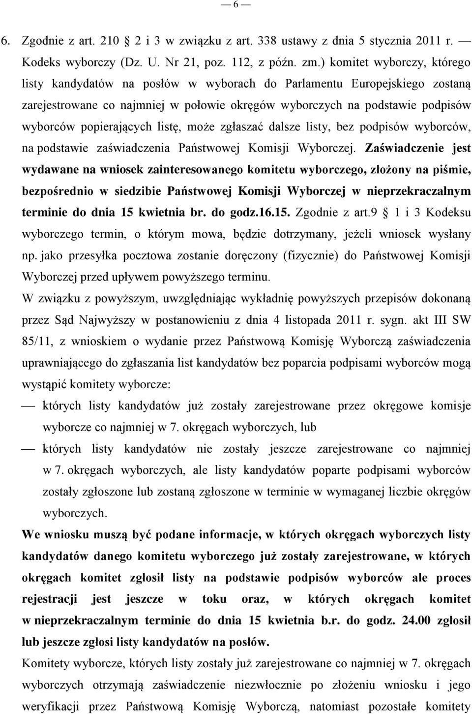 popierających listę, może zgłaszać dalsze listy, bez podpisów wyborców, na podstawie zaświadczenia Państwowej Komisji Wyborczej.