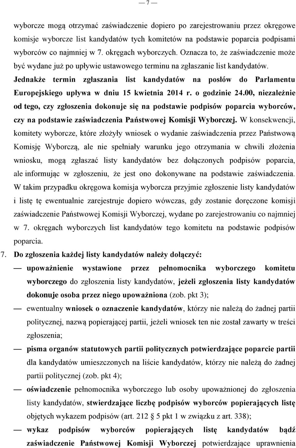 Jednakże termin zgłaszania list kandydatów na posłów do Parlamentu Europejskiego upływa w dniu 15 kwietnia 2014 r. o godzinie 24.