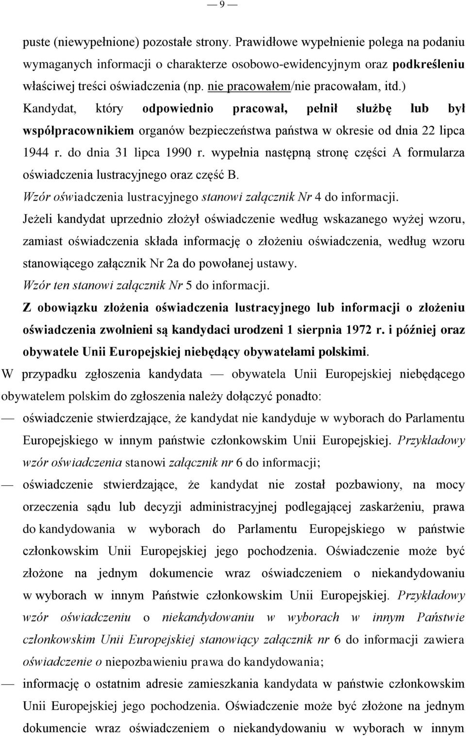 do dnia 31 lipca 1990 r. wypełnia następną stronę części A formularza oświadczenia lustracyjnego oraz część B. Wzór oświadczenia lustracyjnego stanowi załącznik Nr 4 do informacji.