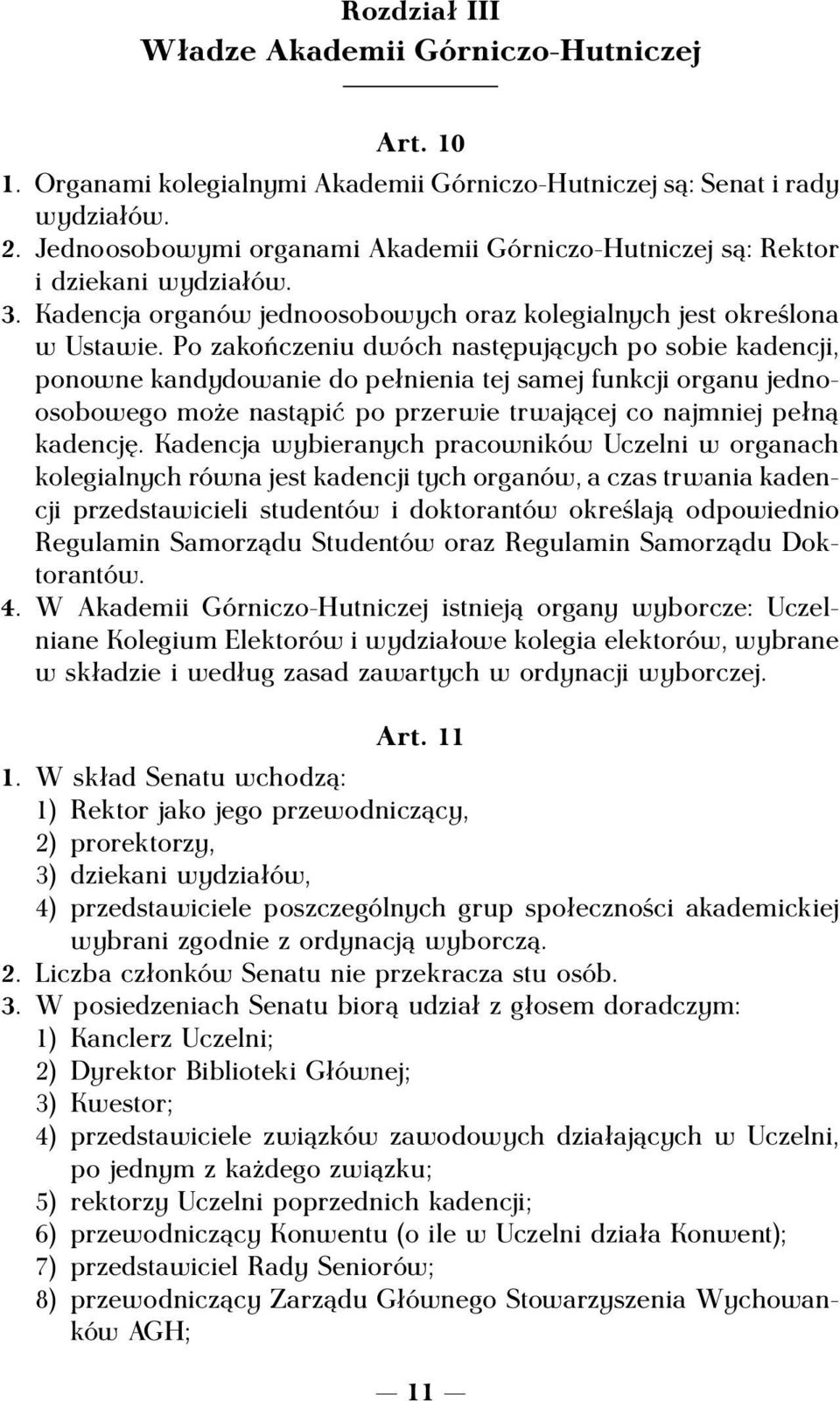 Po zakończeniu dwóch następujących po sobie kadencji, ponowne kandydowanie do pełnienia tej samej funkcji organu jednoosobowego może nastąpić po przerwie trwającej co najmniej pełną kadencję.