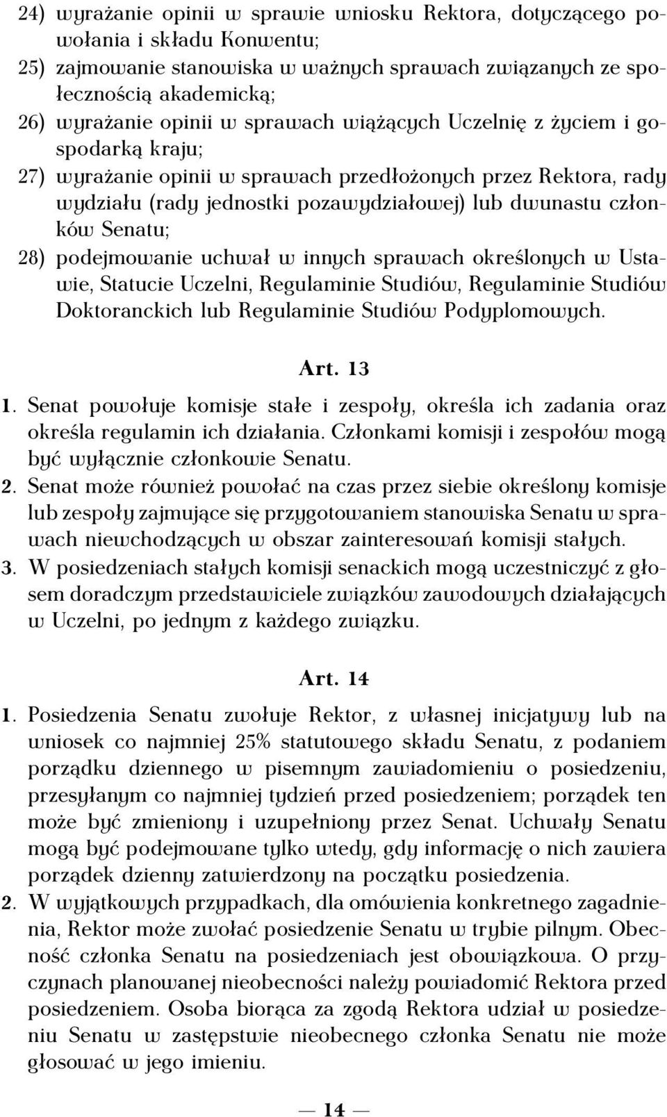 podejmowanie uchwał w innych sprawach określonych w Ustawie, Statucie Uczelni, Regulaminie Studiów, Regulaminie Studiów Doktoranckich lub Regulaminie Studiów Podyplomowych. Art. 13 1.