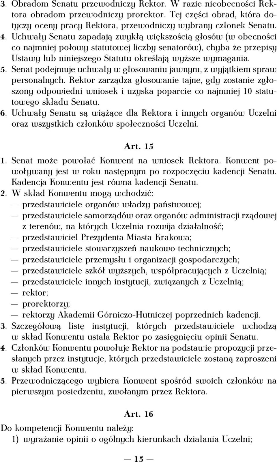 Senat podejmuje uchwały w głosowaniu jawnym, z wyjątkiem spraw personalnych.
