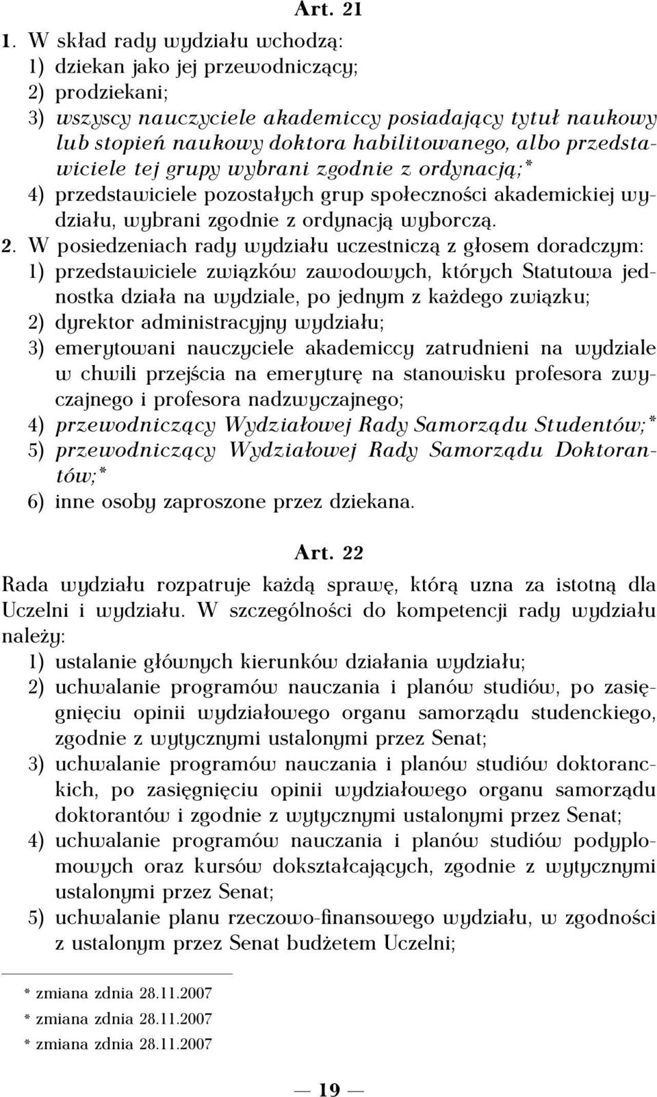 przedstawiciele tej grupy wybrani zgodnie z ordynacją; * 4) przedstawiciele pozostałych grup społeczności akademickiej wydziału, wybrani zgodnie z ordynacją wyborczą. 2.