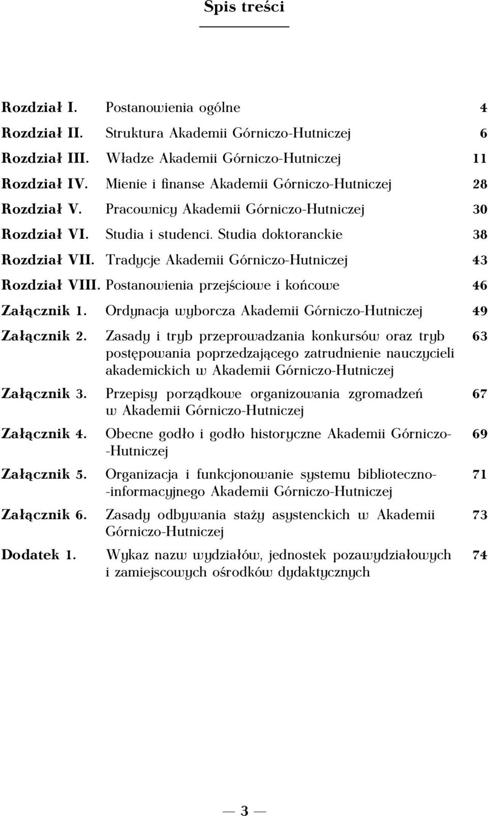 Tradycje Akademii Górniczo-Hutniczej 43 Rozdział VIII. Postanowienia przejściowe i końcowe 46 Załącznik 1. Ordynacja wyborcza Akademii Górniczo-Hutniczej 49 Załącznik 2. Załącznik 3. Załącznik 4.